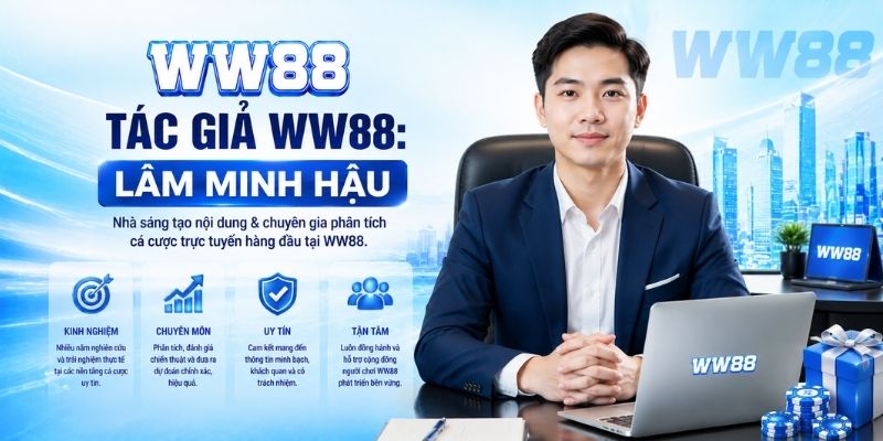 Tác Giả Lâm Minh Hậu – CEO & Chuyên Gia Phân Tích Cá Cược Tại WW88